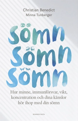 Sömn, sömn, sömn : hur minne, immunförsvar, vikt, koncentration och dina känslor hör ihop med din sömn; Christian Benedict, Minna Tunberger; 2019