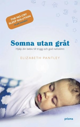 Somna utan gråt : hjälp din bebis till trygg och god nattsömn; Elizabeth Pantley; 2007