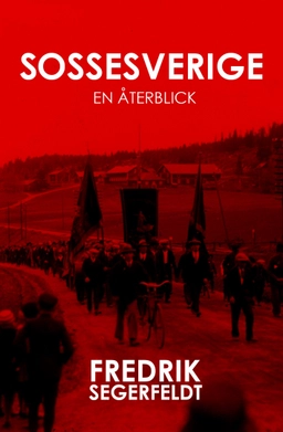 Sossesverige : en återblick; Fredrik Segerfeldt; 2014