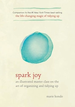 Spark joy : an illustrated master class on the art of organizing and tidying up; Marie Kondō; 2016