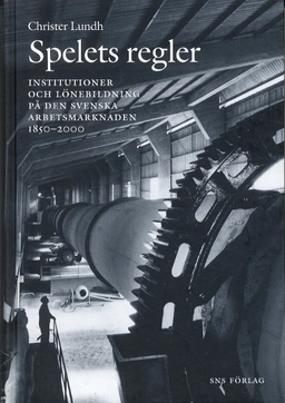 Spelets regler. Arbetsmarknadens institutioner i Sverige 1850-2000; Christer Lundh; 2002