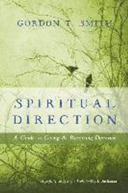 Spiritual direction : a guide to giving and receiving direction ; Gordon T Smith; 2014