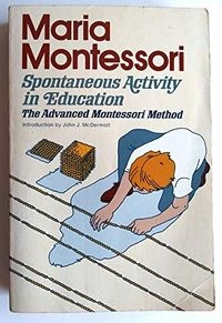 Spontaneous activity in education : [the advanced Montessori method]; Maria Montessori; 1965