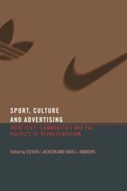 Sport, culture and advertising : identities, commodities and the politics of representation; Steven J. Jackson & David L. Andrews; 2005