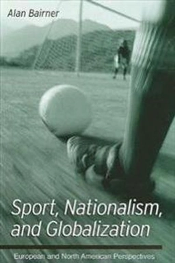 Sport, nationalism, and globalization : European and North American perspectives; Alan Bairner; 2001
