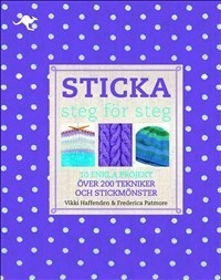 Sticka - steg för steg; Vikki Haffenden, Frederica Patmore; 2013