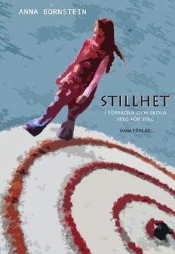 Stillhet i förskola och skola : steg för steg; Anna Bornstein; 2017