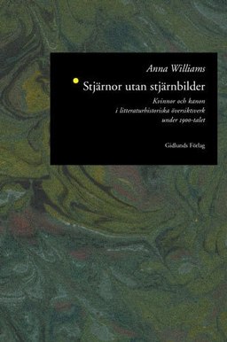 Stjärnor Utan Stjärnbilder : Kvinnor och Kanon i Litteraturhistoriska Övers; Anna Williams; 1997