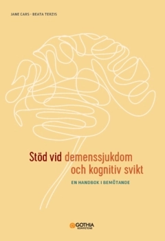 Stöd vid demenssjukdom och kognitiv svikt : en handbok i bemötande; Jane Cars, Beata Terzis; 2022