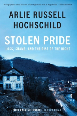 Stolen pride : loss, shame, and the rise of the right; Arlie Russell Hochschild; 2024