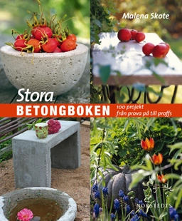 Stora betongboken : 100 projekt från prova på till proffs; Malena Skote; 2015