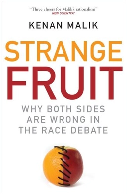 Strange fruit : why both sides are wrong in the race debate; Kenan Malik; 2009
