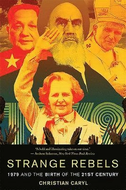 Strange rebels : 1979 and the birth of the 21st century; Christian Caryl; 2013