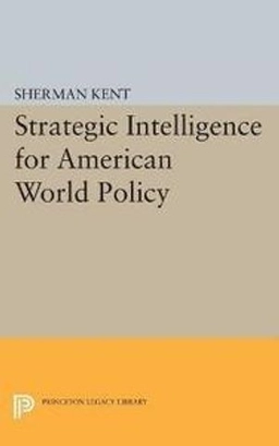 Strategic intelligence for American world policy ; Sherman Kent; 2015