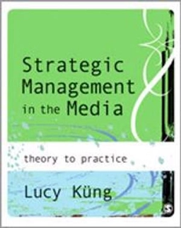 Strategic management in the media : from theory to practice; Lucy Küng; 2008