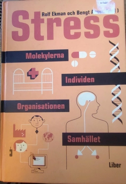 Stress - Individen, organisationen, samhället, molekylerna; Rolf Ekman, Bengt Arnetz; 2002