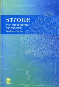 Stroke : hur man förebygger och behandlar; Andreas Terént; 2007