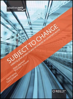 Subject To Change: Creating Great Products & Services for an Uncertain Worl; Peter Merholz, Todd Wilkens, Brandon Schauer, Dav Verba; 2008