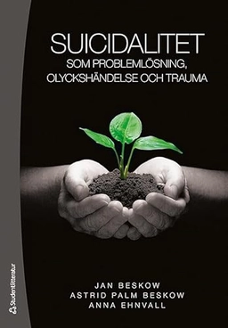 Suicidalitet som problemlösning, olyckshändelse och trauma; Jan Beskow, Astrid Palm Beskow, Anna Ehnvall; 2013
