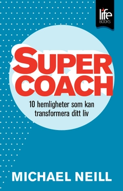 Supercoach : 10 hemligheter som kan transformera ditt liv; Michael Neill; 2011