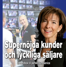 Supernöjda kunder och lyckliga säljare; Susanne Einhorn; 2011