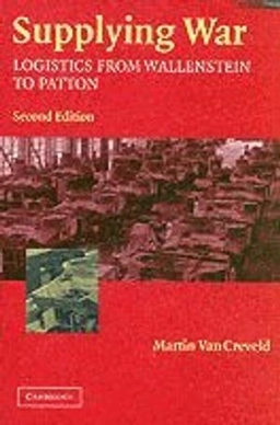 Supplying war : logistics from Wallenstein to Patton; Martin Van Creveld; 2004
