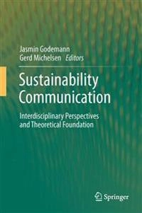 Sustainability communication : interdisciplinary perspectives and theoretical foundations; Jasmin Godemann, Gerd Michelsen; 2011