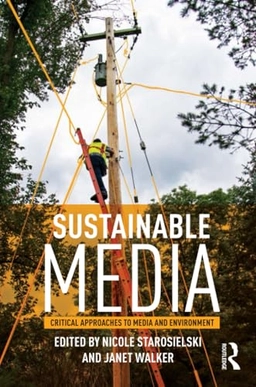 Sustainable media : critical approaches to media and environment; Nicole Starosielski, Janet Walker; 2016
