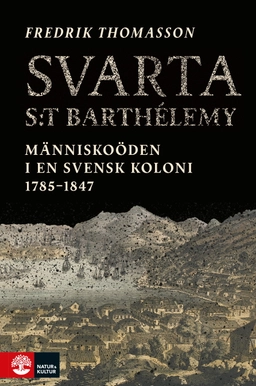 Svarta Saint-Barthélemy : människoöden i en svensk koloni 1785-1847; Fredrik Thomasson; 2022
