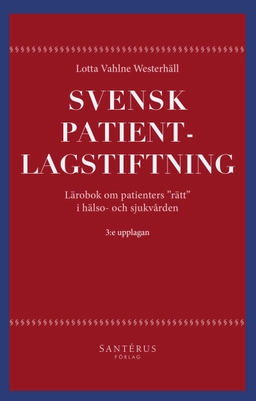 Svensk patientlagstiftning : lärobok om patienters "rätt" i hälso- och sjukvården; Lotta Vahlne Westerhäll; 2020