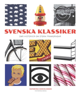 Svenska klassiker : små historier om stora framgångar; Katarina Danielsson; 2014