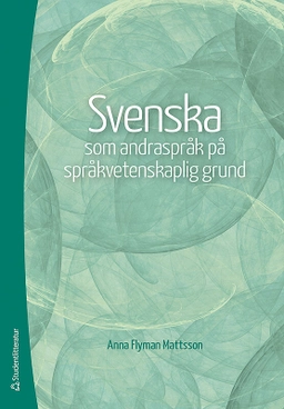 Svenska som andraspråk på språkvetenskaplig grund; Anna Flyman-Mattsson; 2017