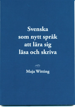 Svenska som nytt språk att lära sig läsa och skriva; Maja Witting; 2011