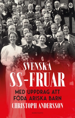 Svenska SS-fruar : med uppdrag att föda ariska barn; Christoph Andersson; 2021