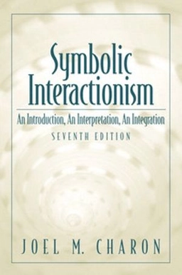 Symbolic interactionism : an introduction, an interpretation, an integration; Joel M. Charon; 2001