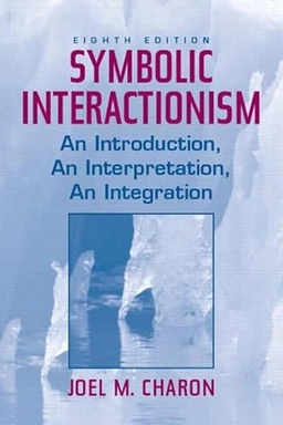 Symbolic interactionism : an introduction, an interpretation, an integration; Joel M. Charon; 2004