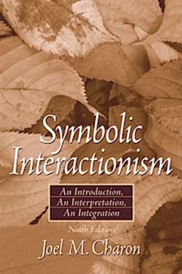 Symbolic interactionism : an introduction, an interpretation, an integration; Joel M. Charon; 2006