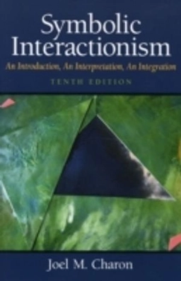 Symbolic interactionism : an introduction, an interpretation, an integration; Joel M. Charon; 2009