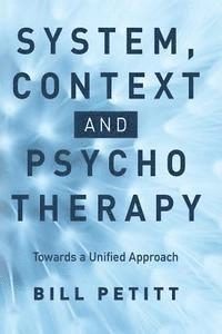 System, context and psychotherapy : towards a unified approach; Bill Petitt; 2016