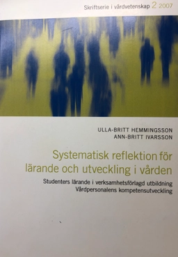 Systematisk reflektion för lärande och utveckling i vården; Ulla-Britt Hemmingsson och Ann-Britt Ivarsson; 2014