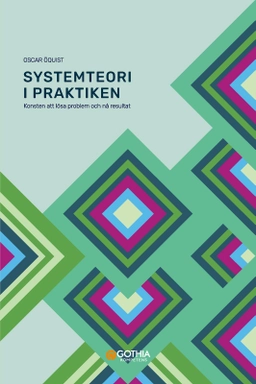 Systemteori i praktiken : konsten att lösa problem och nå resultat; Oscar Öquist; 2024