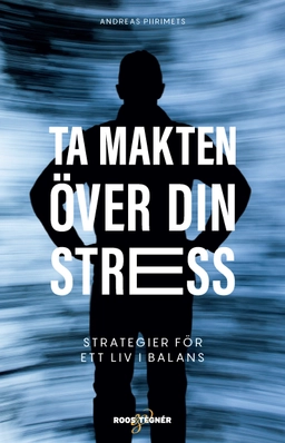 Ta makten över din stress : strategier för ett liv i balans; Andreas Piirimets; 2020
