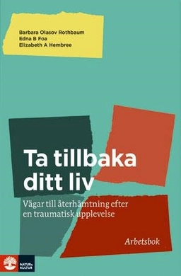 Ta tillbaka ditt liv : vägar till återhämtninig efter en traumatisk upplevelelse; Barbara Olasov Rothbaum, Edna B. Foa, Elizabeth A. Hembree; 2013