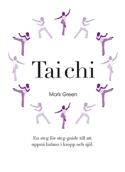 Tai Chi : En steg för steg-guide till att uppnå balans i kropp och själ; Mark Green; 2015
