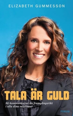 Tala är guld : så kommunicerar du framgångsrikt i alla dina relationer; Elizabeth Gummesson; 2011