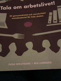 Tala om arbetslivet! : ett genusmedvetet och normkritiskt metodmaterial för hela skolan; Frida Wikstrand; 2015