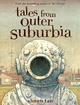 Tales from outer suburbia; Shaun Tan; 2009