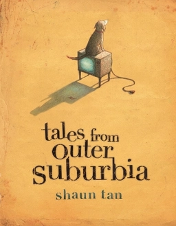 Tales from outer Suburbia; Shaun Tan; 2009