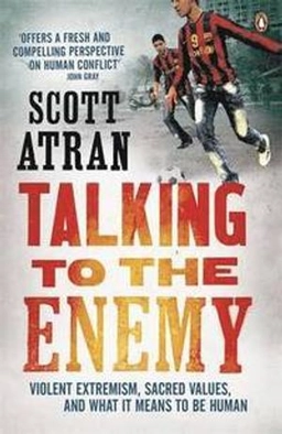 Talking to the enemy : violent extremism, sacred values, and what it means to be human; Scott Atran; 2011