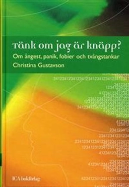 Tänk om jag är knäpp? : Om ångest, panik, fobier och tvångstankar; Christina Gustavson; 2006